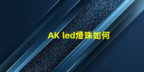 AK led燈珠如何